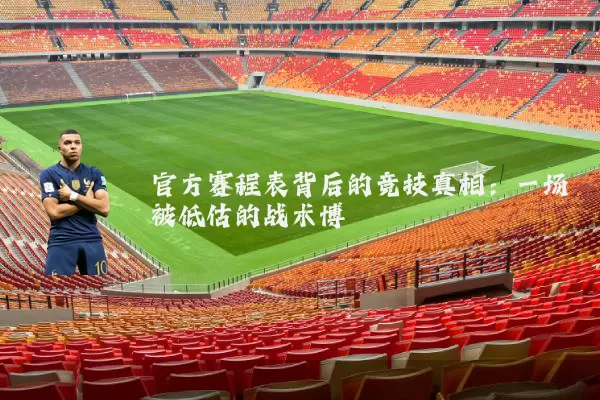 官方赛程表背后的竞技真相:一场被低估的战术博弈