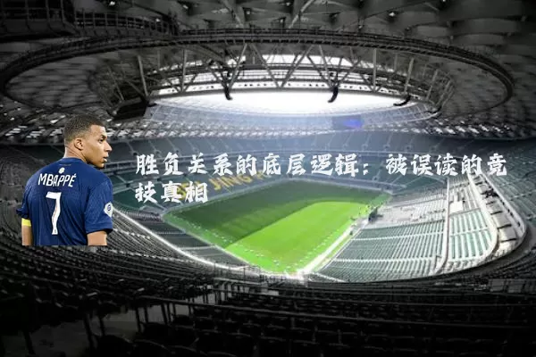 胜负关系的底层逻辑：被误读的竞技真相