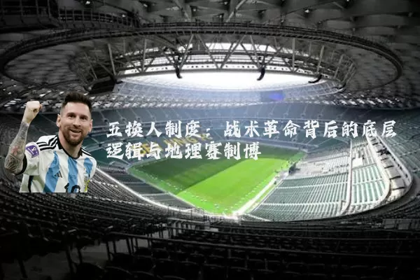 五换人制度:战术革命背后的底层逻辑与地理赛制博弈